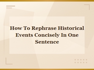 How to Rephrase Historical Events Concisely in One Sentence
