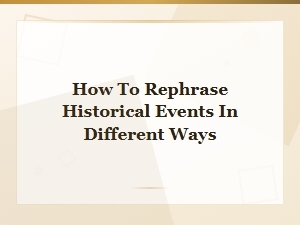 Ways to Rephrase and Restate Historical Events Effectively